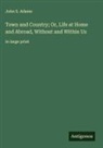 John S. Adams - Town and Country; Or, Life at Home and Abroad, Without and Within Us