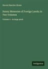 Harriet Beecher Stowe - Sunny Memories of Foreign Lands; in Two Volumes
