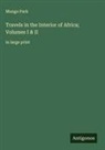 Mungo Park - Travels in the Interior of Africa; Volumes I & II