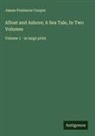 James Fenimore Cooper - Afloat and Ashore; A Sea Tale, In Two Volumes