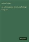 Anthony Trollope - An Autobiography of Anthony Trollope