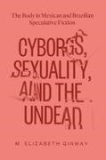 M Elizabeth Ginway, M. Ginway, M. Elizabeth Ginway - Cyborgs, Sexuality, and the Undead The Body in Mexican and Brazilian Speculative Fiction