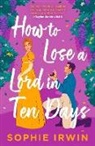Sophie Irwin - How to Lose a Lord in Ten Days