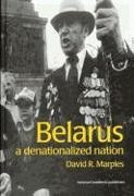 David Marples - Belarus A Denationalized Nation