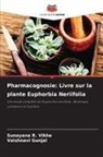 Vaishnavi Gunjal, Sunayana R. Vikhe - Pharmacognosie: Livre sur la plante Euphorbia Neriifolia