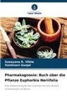 Vaishnavi Gunjal, Sunayana R Vikhe, Sunayana R. Vikhe - Pharmakognosie: Buch über die Pflanze Euphorbia Neriifolia