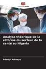 Adeniyi Adeneye - Analyse théorique de la réforme du secteur de la santé au Nigeria
