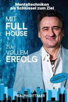 Ralph Dittmar - Mit Full House zu vollem Erfolg - Das Ass in deinem Ärmel im Business- wie im Privatleben, erfolgreich durch mentale Stärke, plus 9 Schritte zum erfolgreichen Leben