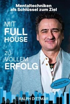 Ralph Dittmar - Mit Full House zu vollem Erfolg - Das Ass in deinem Ärmel im Business- wie im Privatleben, erfolgreich durch mentale Stärke, plus 9 Schritte zum erfolgreichen Leben