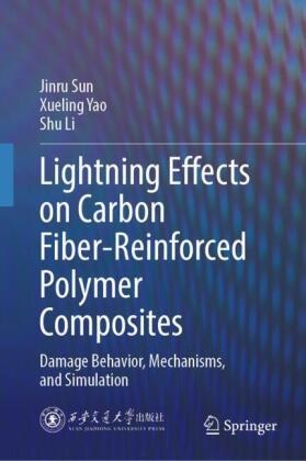 Shu Li, Jinru Sun, Xueling Yao - Lightning Effects on Carbon Fiber-Reinforced Polymer Composites Damage Behavior, Mechanisms, and Simulation