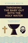 Stephen White - Throwing the Baby Out with the Holy Water