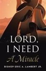 Bishop Eric A. Lambert Jr. - Lord, I Need A Miracle
