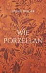 Julia H Thaller, Julia H. Thaller - Wie Porzellan