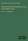 Louis De Rouvroy Duc De Saint-Simon - Memoirs of Louis XIV and His Court and of the Regency; Part 1