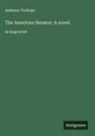 Anthony Trollope - The American Senator; A novel