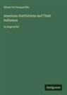 Alexis de Tocqueville - American Institutions and Their Influence