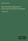 Charles Dickens - Sketches by Boz, Illustrative of Every-Day Life and Every-Day People