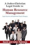 David Robinson, Esther Robinson - A Judeo-Christian Legal Guide to Human Resource Management Legal, Practical, and Inspirational Tips for Managers