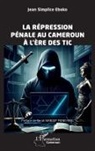 Jean Simplice Eboko - La répression pénale au Cameroun à l'ère des TIC