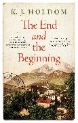 K J Holdom, K. J. Holdom - The End and the Beginning A Novel