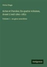 Victor Hugo - Actes et Paroles; En quatre volumes, Avant L'exil 1841-1851
