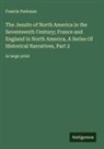 Francis Parkman - The Jesuits of North America in the Seventeenth Century; France and England in North America, A Series Of Historical Narratives, Part 2
