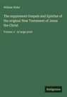 William Wake - The suppressed Gospels and Epistles of the original New Testament of Jesus the Christ