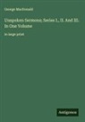 George Macdonald - Unspoken Sermons; Series I., II. And III. In One Volume