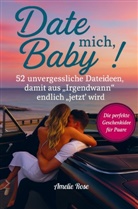Amelie Rosen, Amelie Rosen - Date mich, Baby! 52 unvergessliche Dateideen, damit aus "Irgendwann" endlich "jetzt" wird. Die perfekte Geschenkidee für Paare.