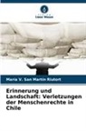 María V San Martín Riutort, María V. San Martín Riutort - Erinnerung und Landschaft: Verletzungen der Menschenrechte in Chile