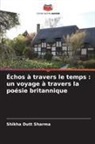 Shikha Dutt Sharma - Échos à travers le temps : un voyage à travers la poésie britannique