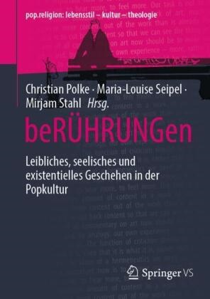 Mirjam Stahl, Christian Polke, Seipel, Maria-Louise Seipel, Mirjam Stahl - beRÜHRUNGen Leibliches, seelisches und existentielles Geschehen in der Popkultur