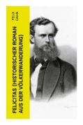 Felix Dahn - Felicitas (Historischer Roman aus der Völkerwanderung) Ein Werk aus der Feder des Authors von Walhall, Ein Kampf um Rom und Die Kreuzfahrer