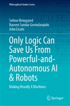 Alexander Bringsjord, Selmer Bringsjord, Naveen Sundar Govindarajulu, Li, John Licato - Only Logic Can Save Us From Powerful-and-Autonomous AI & Robots