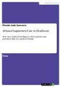 Phoebe Jade Guevarra - AI-based Augmented Care in Healthcare How does artificial intelligence affect patients and providers alike in a medical setting?