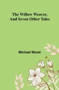 Michael Wood - The willow weaver, and seven other tales