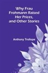 Anthony Trollope - Why Frau Frohmann Raised Her Prices, and Other Stories