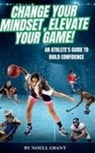 Noell Grant - Change Your Mindset, Elevate Your Game!