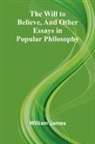 William James - The Will to Believe, and Other Essays in Popular Philosophy
