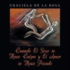 Graciela de La Rosa - Cuando El Sexo se Hace Culpa y El Amor se Hace Pecado
