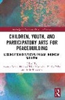 Breed Ananda, Helena-Ulrike Marambio, Kirrily Pells, Rajib Timalsina - Children, Youth, and Participatory Arts for Peacebuilding