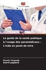 Keerti Jogdand, Pravin Yerpude - Le guide de la santé publique à l'usage des paramédicaux : L'Inde en point de mire