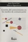 Jesús Miguel Flores Vivar, Alberto Miguel Arruti - Gestión del conocimiento en los medios de comunicación : conceptos, pautas y estrategias de gestión del conocimiento y tecnologías de la información aplicadas a las empresas de comunicación