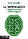 Luca Arnaudo - La ragione sociale. Saggio di economia e diritto cognitivi