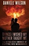Daniele Wilson - THINGS I WISH MY MOTHER TAUGHT ME