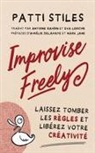 Patti Stiles - Improvise Freely - Laissez tomber les règles et libérez votre créativité