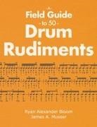Ryan Alexander Bloom, James A. Musser - A Field Guide to 50 Drum Rudiments
