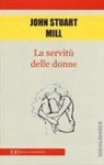 John Stuart Mill - La servitù delle donne