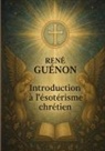 René Guénon - Introduction à l'ésotérisme chrétien
