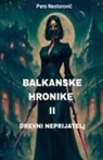 Pero Nestorovi¿ - Balkanske hronike II - Drevni neprijatelj